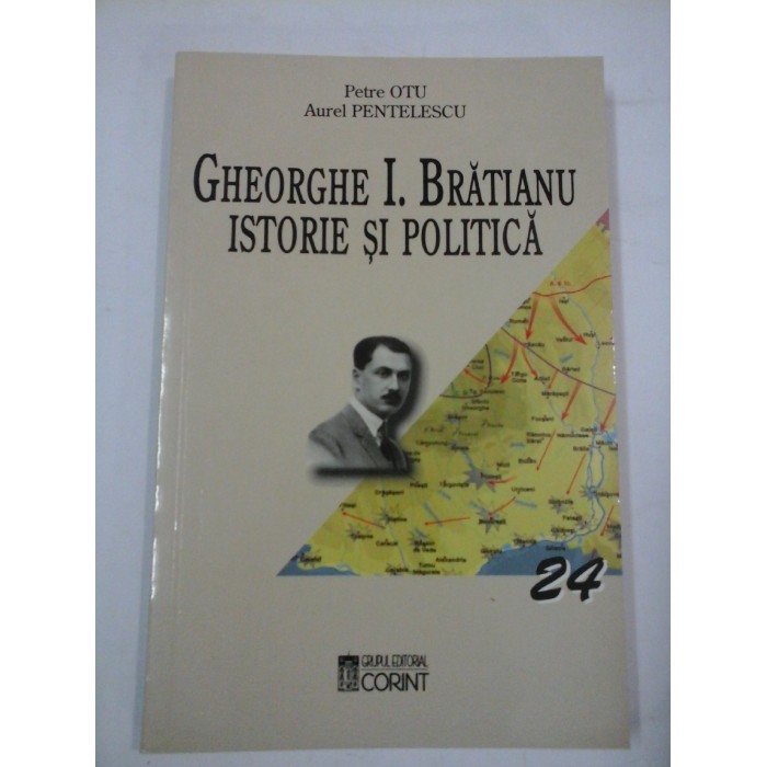 GHEORGHE  I. BRATIANU  ISTORIE  SI POLITICA  -  Petre OTU,  Aurel  PENTELESCU